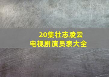 20集壮志凌云电视剧演员表大全