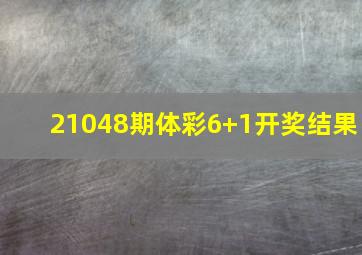 21048期体彩6+1开奖结果