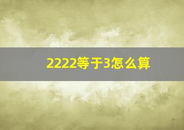 2222等于3怎么算