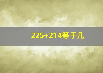 225+214等于几