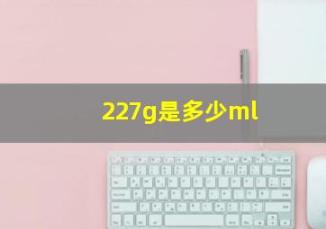 227g是多少ml