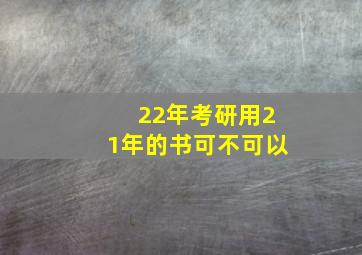 22年考研用21年的书可不可以