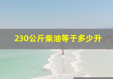 230公斤柴油等于多少升