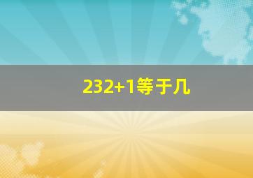 232+1等于几