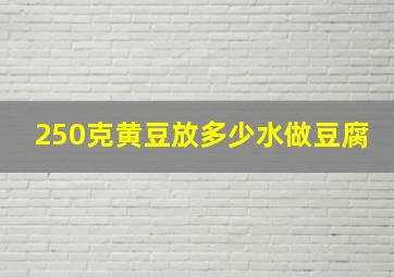 250克黄豆放多少水做豆腐