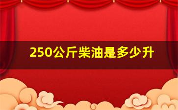 250公斤柴油是多少升