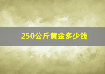 250公斤黄金多少钱