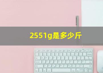 2551g是多少斤