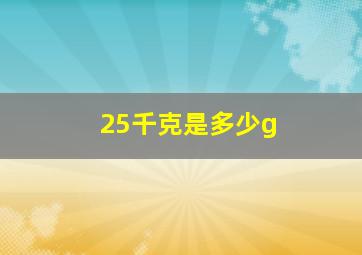 25千克是多少g