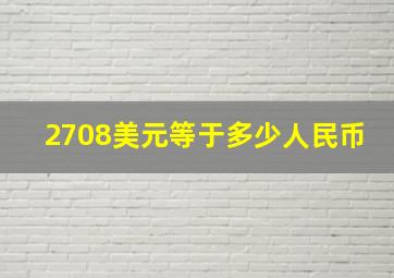 2708美元等于多少人民币