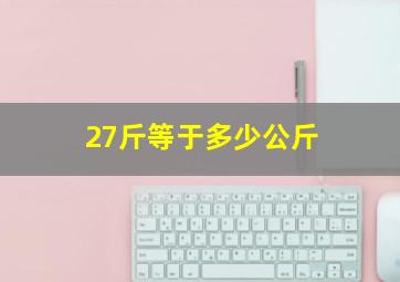 27斤等于多少公斤