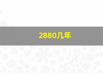 2880几年