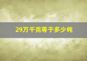 29万千克等于多少吨