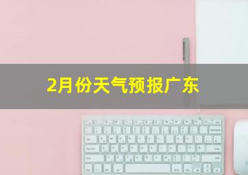 2月份天气预报广东