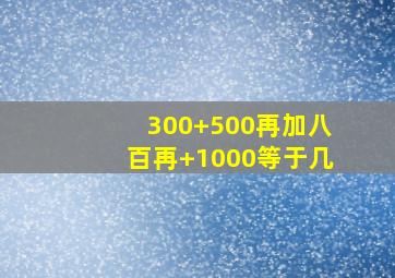 300+500再加八百再+1000等于几