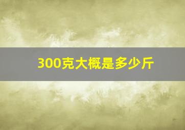 300克大概是多少斤