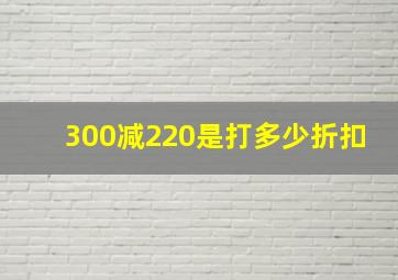 300减220是打多少折扣