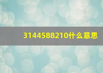 3144588210什么意思