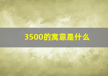 3500的寓意是什么