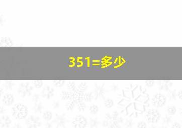 351=多少