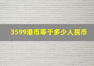 3599港币等于多少人民币