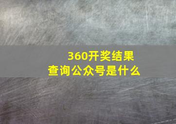 360开奖结果查询公众号是什么