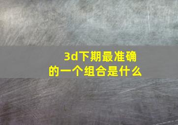 3d下期最准确的一个组合是什么