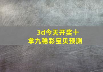 3d今天开奖十拿九稳彩宝贝预测