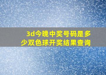 3d今晚中奖号码是多少双色球开奖结果查询