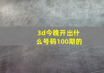 3d今晚开出什么号码100期的