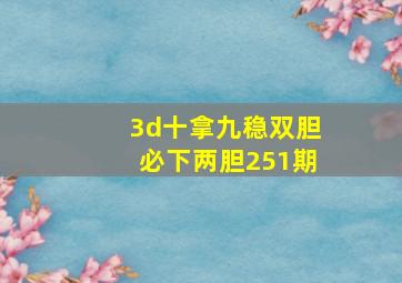 3d十拿九稳双胆必下两胆251期