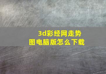 3d彩经网走势图电脑版怎么下载