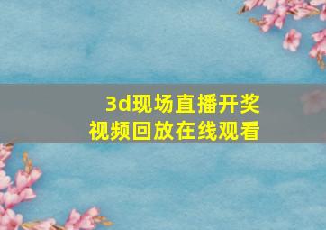 3d现场直播开奖视频回放在线观看