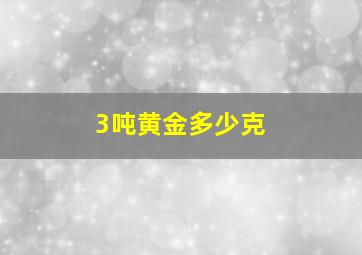 3吨黄金多少克