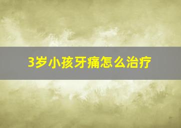 3岁小孩牙痛怎么治疗