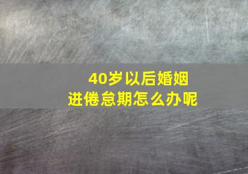 40岁以后婚姻进倦怠期怎么办呢