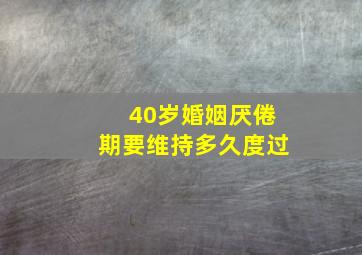 40岁婚姻厌倦期要维持多久度过