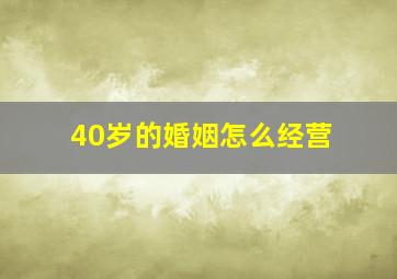 40岁的婚姻怎么经营