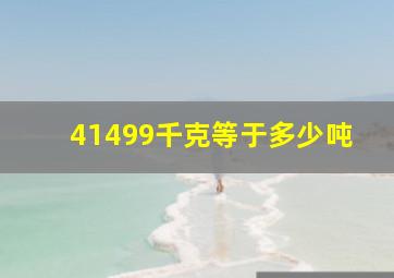 41499千克等于多少吨