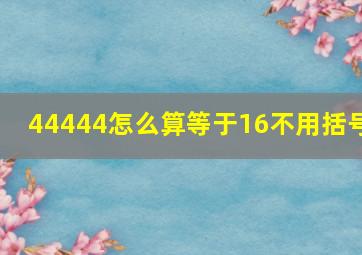 44444怎么算等于16不用括号