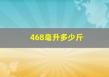 468毫升多少斤