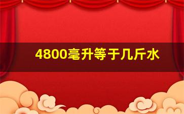 4800毫升等于几斤水