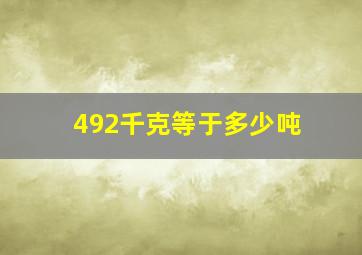 492千克等于多少吨