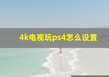 4k电视玩ps4怎么设置