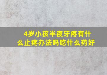 4岁小孩半夜牙疼有什么止疼办法吗吃什么药好