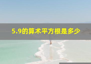 5.9的算术平方根是多少