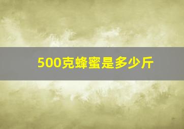 500克蜂蜜是多少斤