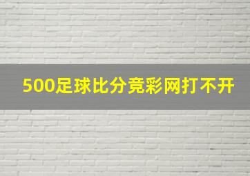 500足球比分竞彩网打不开