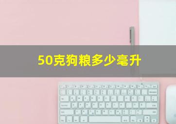 50克狗粮多少毫升