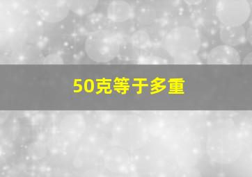 50克等于多重